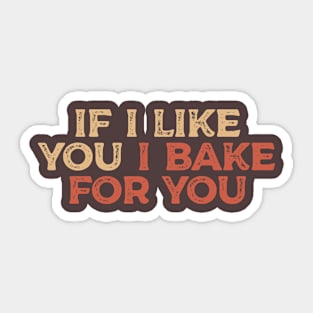 If I Like You I Bake For You - Warm and Earthy Baker Sticker